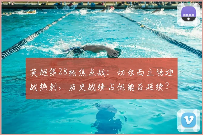 英超第28轮焦点战：切尔西主场迎战热刺，历史战绩占优能否延续？